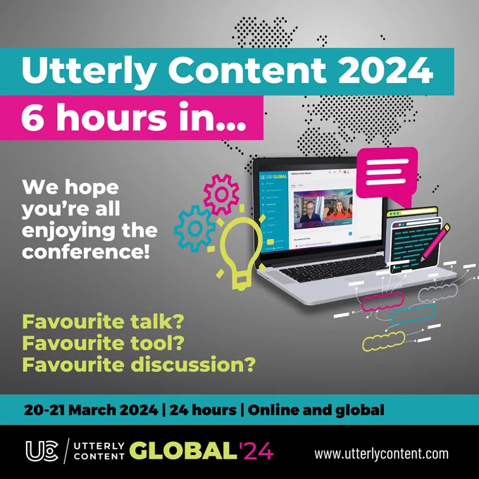 Text reads, "Utterly Content 2024, 6 hours in... We hope you're all enjoying the conference! Favourite talk? Favourite tool? Favourite discussion? 20 to 21 March 2024, 24 hours, online and global, Utterly Content Global '24, 24 hours, online and global," alongside an open laptop showing Utterly Content.
