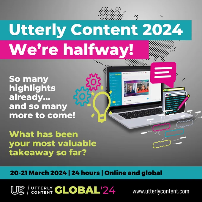 Text reads, "Utterly Content 2024, We're halfway! So many highlights already... and so many more to come! What has been your most valuable takeaway so far? 20 to 21 March 2024, 24 hours, online and global, Utterly Content Global '24, www.utterlycontent.com," alongside an open laptop showing Utterly Content.