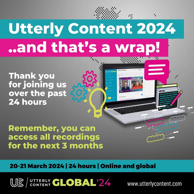 Text reads, "Utterly Content 2024... and that's a wrap! Thank you for joining us over the past 24 hours. Remember, you can access all recordings for the next 3 months. 20 to 21 March, 24 hours, online and global, Utterly Content Global '24, online and global, www.utterlycontent.com," alongside a laptop showing Utterly Content.
