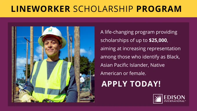 Lineworker Scholarship Program 
A life-changing program providing scholarships of up to $25,000, aiming at increasing representation among those who identify as Black, Asian Pacific Islander, Native American or female. 
APPLY TODAY!
Edison International logo
Photo: Previous female Lineworker Scholarship Program recipient 