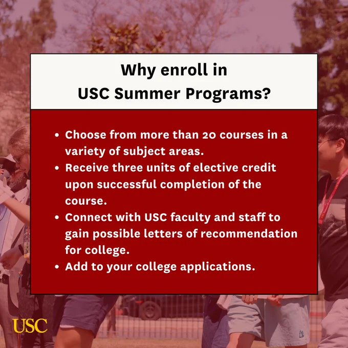Students on campus and the text "Why enroll in USC Summer Programs? Choose from more than 20 courses in a variety of subject areas. Receive three unites of elective credit upon successful completion of the course. Connect with USC faculty and staff to gain possible letters of recommendation for college. Add to your college applications."