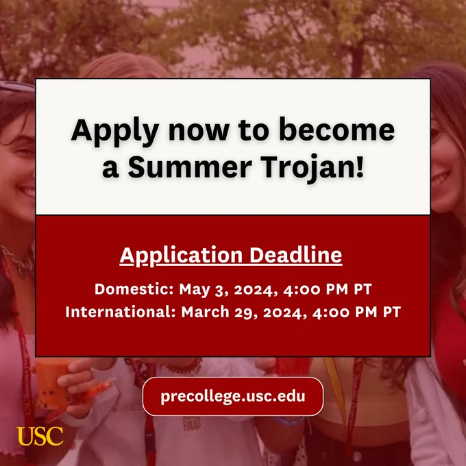 USC students and the text "Apply now to become a Summer Trojan! Application Deadline. Domestic: May 3, 2024, 4 PM PT. International: March 29, 2024, 4 PM PT. precollege.usc.edu"