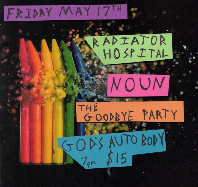 crayons in rainbow order exploding in the middle. Friday may 17th, radiator hospital, noun, the goodbye party at god's autobody. 7pm, $15