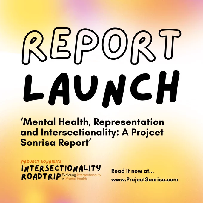 Project Sonrisa graphic that ‘Report Launch’ in bold letters. Smaller text then reads ‘Mental Health, Representation and Intersectionality: A Project Sonrisa Report’