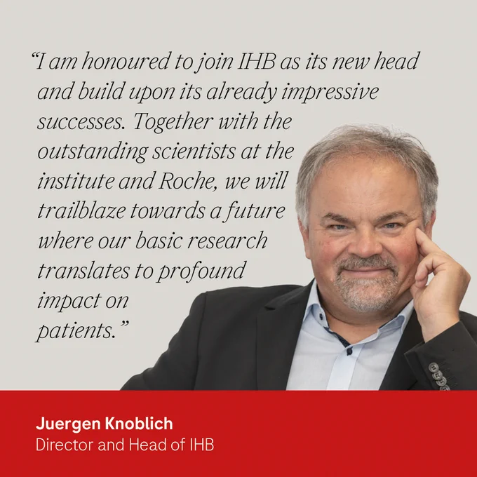 A picture of Juergen Knoblich, Directo and Head of IHB, with his quote: “I am honoured to join IHB as its new head and build upon its already impressive successes. Together with the outstanding scientists at the institute and Roche, we will trailblaze towards a future where our basic research translates to profound impact on patients.”