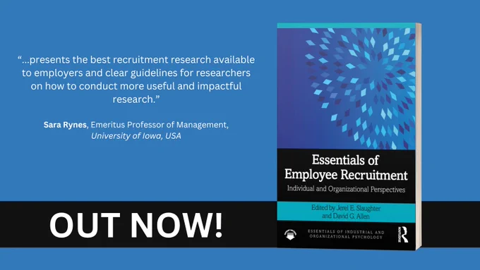 Graphic showing the cover of Essentials of Employee Recruitment: Individual and Organizational Perspectives, edited By Jerel E. Slaughter, David G. Allen. A black banner across the text reads 'Out Now!' and the accompanying endorsement says, "...presents the best recruitment research available to employers and clear guidelines for researchers on how to conduct more useful and impactful research." 
Sara Rynes, Emeritus Professor of Management, University of Iowa, USA