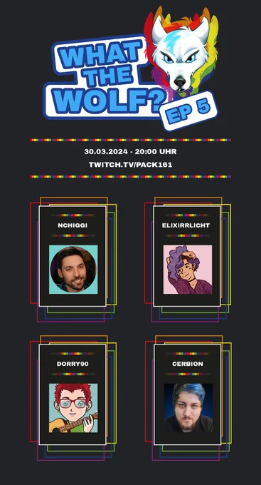 What the Wolf Logo (Kopf eines Wolfes mit dem selben Kopf im Hintergrund versetzt, in verschiedenen Farben des Regenboges)
EP 5
30.03.2024 - 20:00 Uhr
twitch.tv/pack161
Teilnehmende Personen: nchiggi, elixirrlicht, dorry90, cerbion
