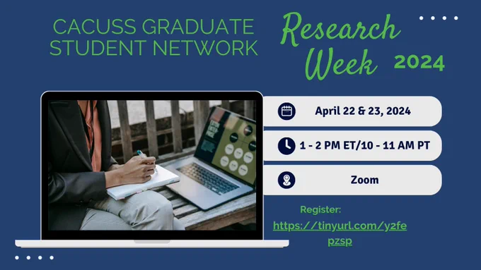 The poster reads CACUSS Graduate Student Network Research Week 2024. There is an image of a person taking notes while viewing a web presentation. To the right of the image, there are three white boxes. Inside the boxes it reads the dates of the event, April 22 & 23, 2024, followed by the time which is 1pm EST/10am PST. The event is taking place on Zoom and the link to sign up is http://tinyurl.com/y2fepzsp 