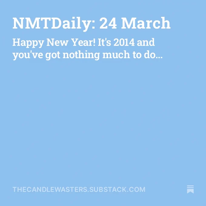 Blue square reads: NMTDaily: 24 March | Happy New Year! It's 2014 and you've got nothing much to do...