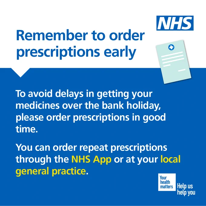 Text: Remember to order prescriptions early. To avoid delays in getting your medicines over the bank holiday, please order prescriptions in good time. You can order repeat prescriptions through the NHS App or at your local general practice.