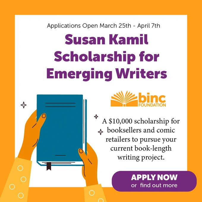 Applications open March 25th - April 7th. Susan Kamil Scholarship for Emerging Writers. A $10,000 scholarship for booksellers and comic retailers to pursue your current book-length writing project. Apply now or find out more at https://bincfoundation.org/susankamil-scholarship/