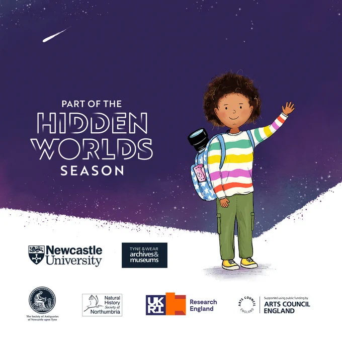 A graphic illustrates a young child waving. Several logos are included: Newcastle University, TWAM, Natural History Society of Northumbria (NHSN), The Society of Antiquaries of Newcastle upon Tyne (SANT), Research England, Arts Council England, and a 'Part of the Hidden Worlds season' logo. 