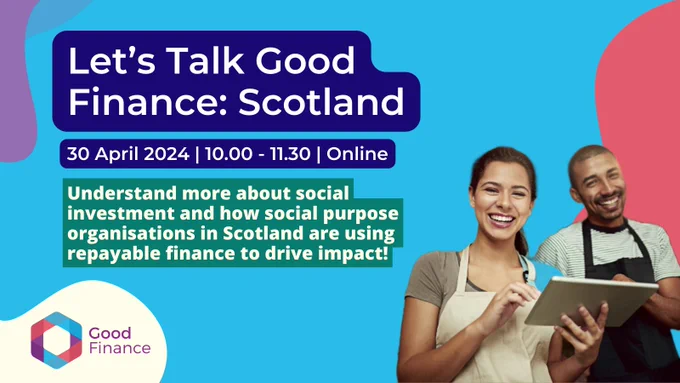 Text reads: “Let’s talk Good Finance: Scotland, 30 April 10.00 - 11.30am. Online. Understand more about social investment and how social purpose organisations in Scotland are using repayable finance to drive impact!“ Image of woman and a man wearing aprons and  holding an ipad, with the Good Finance logo in the bottom left.  
