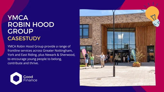 Text reads: “Robin Hood YMCA. Casestudy. YMCA Robin Hood Group provide a range of frontline services across Greater Nottingham, York and East Riding, plus Newark & Sherwood, to encourage young people to belong, contribute and thrive.” Atop a navy background with the Good Finance logo. 