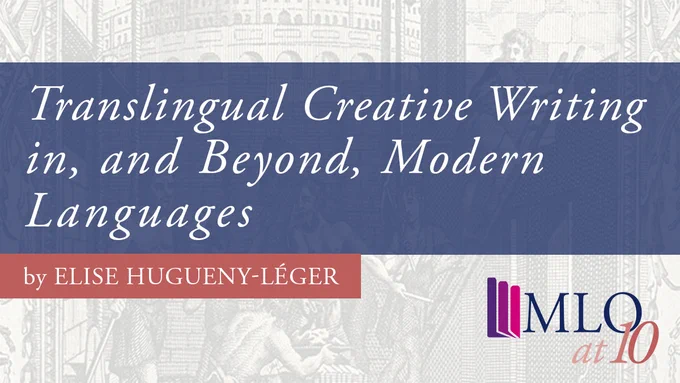 Translingual Creative Writing in, and Beyond, Modern Languages by Elise Hugueny-Léger written on a blue and pink banner with the MLO at 10 logo at the bottom right.