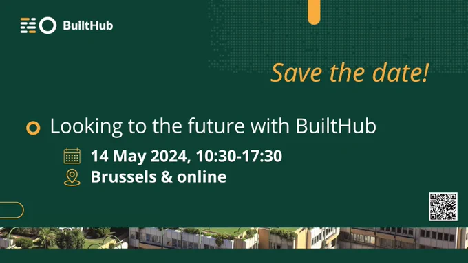 Promotional card for the final BuiltHub project event. The background is dark green and text is white or yellow, and reads, "Save the date! Looking to the future with BuiltHub. 14 May 2024, 10:30-17:30. Brussels and online". A QR code is visible in the bottom right corner. 