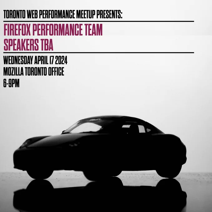 TORONTO WEB PERFORMANCE MEETUP PRESENTS:
FIREFOX PERFORMANGE TEAM
SPEAKERS TBA
WEDNESDAY APRIL 17 2024
MOZILLA TORONTO OFFICE
6-9PM

Image of a silhouette of a 911 Porsche
