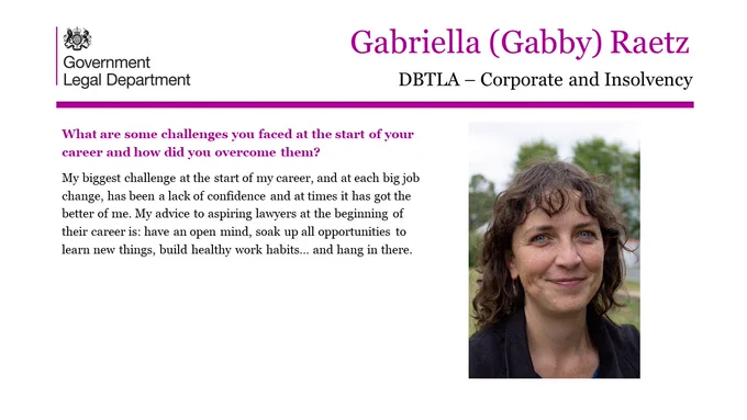 Gabriella (Gabby) Raetz, DBTLA- Corporate and Insolvency.

What are some challenges you faced at the start of your career and how did you overcome them? 

My biggest challenge at the start of my career, and at each big job change, has been a lack of confidence and at times it has got the better of me. My advice to aspiring lawyers at the beginning of their career is: have an open mind, soak up all opportunities to learn new things, build healthy work habits… and hang in there.