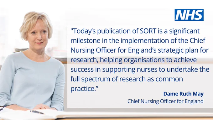 Dame Ruth May, Chief Nursing Officer for England said: 'Today's publication of SORT is a significant milestone in the implementation of the Chief Nursing Officer for England's strategic plan for research, helping organisations to achieve success in supporting nurses to undertake the full spectrum of research as common practice."