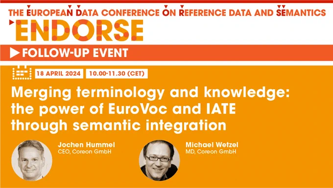 Branded orange and white visual entitled 'ENDORSE follow-up event' giving details of the event including the title:  'Merging terminology and knowledge: the power of EuroVoc & IATE through semantic integration'.  There are two avatars, one for Jochen Hummel (CEO of Coreon) and one for Michael Wetzel (MD of Coreon).