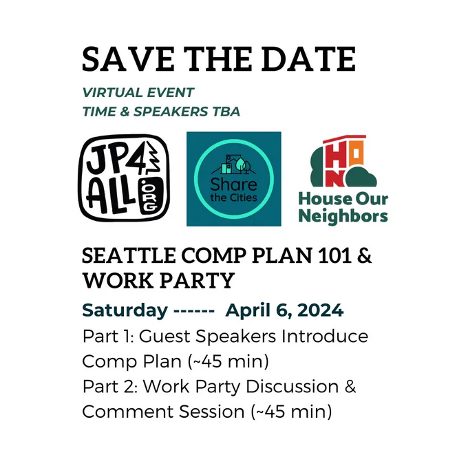 Save The Date
Virtual Event
Time & Speakers
Logo of 3 groups
Seattle Comp Plan 101 & Work Party
Saturday April 6, 2024
Part 1 Guest Speakers Introduce Comp Plan ~45 min
Part 2 Work Party Discussion & Comment Session ~45 min