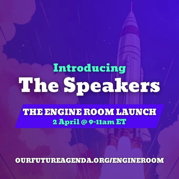 Introducing the speakers. The Engine Room Launch. 2 April at 9-11am ET

ourfutureagenda.org/engineroom