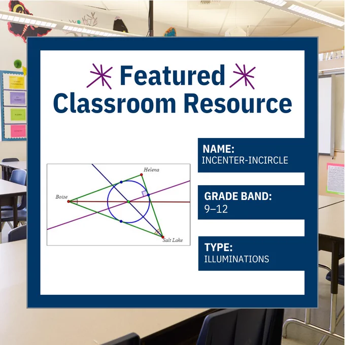 Featured classroom Resource; Name: Incenter-Incircle; Grade Band 9-12; Type: Illuminations 