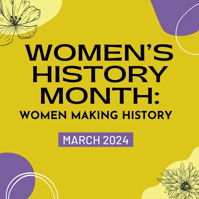 Graphic with a yellow background, purple shapes, white lines and shapes, and black outlines of flowers. Black text in the middle of the graphic reads, “Women’s History Month: Women Making History” Underneath the Black text, white text on top of a purple rectangle says, “March 2024”