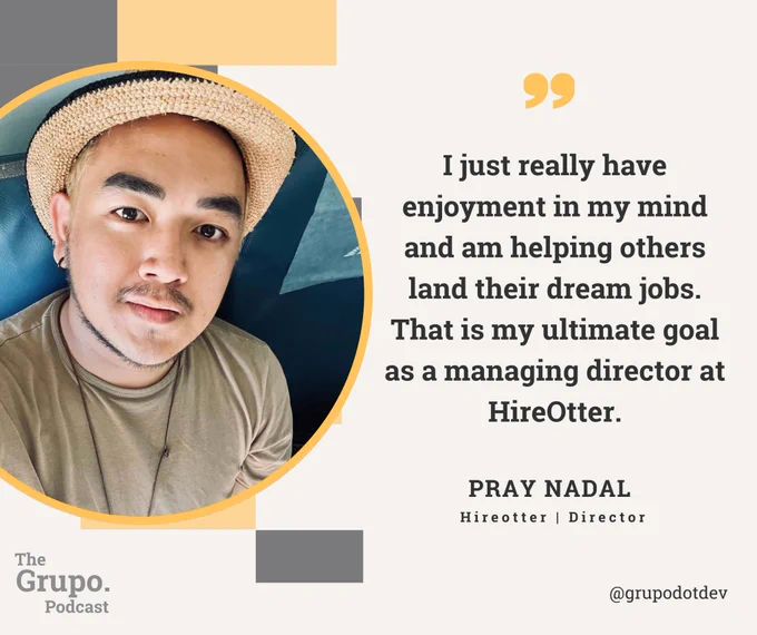 May be a graphic of 1 person, hat and text that says 'I just really have enjoyment in my mind and am helping others land their dream jobs. That is my ultimate goal as a managing director at HireOtter. The Grupo. Podcast PRAY NADAL Hireotter Director @grupodotdev