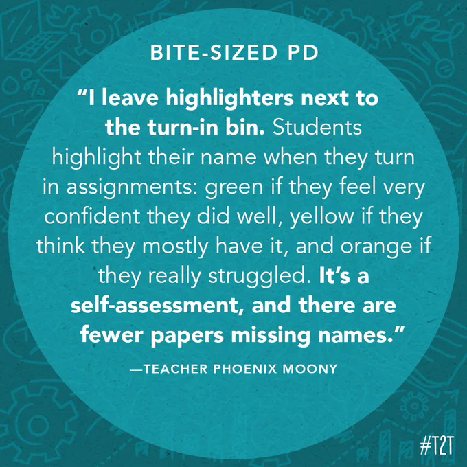 "I leave highlighters next to the turn-in bin. Students highlight their name when they turn in assignments: green if they feel very confident they did well, yellow if they think they mostly have it, and orange if they really struggled. It's a self-assessment, and there are fewer papers missing names." —Teacher Phoenix Moony