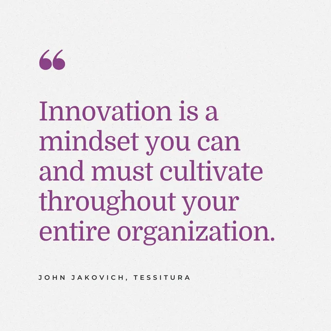 Graphic of large purple text on an off-white background. The text reads: “Innovation is a mindset you can and must cultivate throughout your entire organization. - John Jakovich, Tessitura”