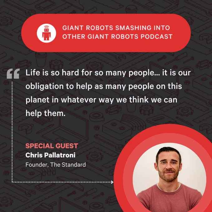"Life is so hard for so many people... it is our obligation to help as many people on this planet in whatever way we think we can help them." – Chris Pallatroni, Founder, The Standard.
