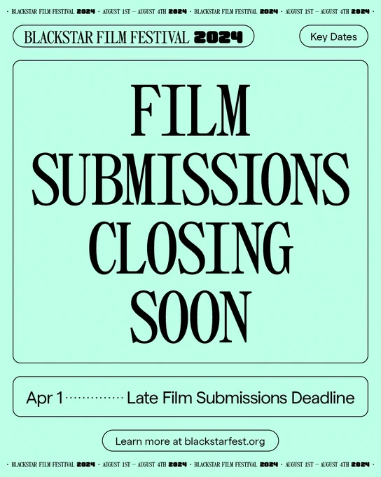 A graphic with a seafoam green background that says “BlackStar Film Festival. Film Submissions Closing Soon. Apr 1 – Late Film Submissions Deadline. Learn more at blackstarfest.org.”