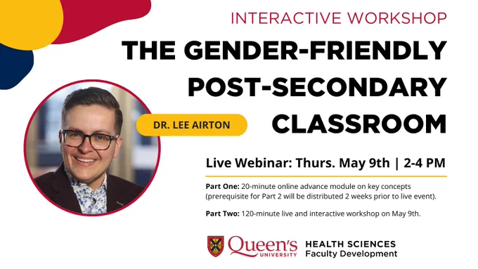 The Gender-Friendly Post-Secondary Classroom
Live Webinar: Thursday, May 9th | 2 PM - 4 PM
Join Dr. Lee Airton, Queen's University, Health Sciences Faculty Development