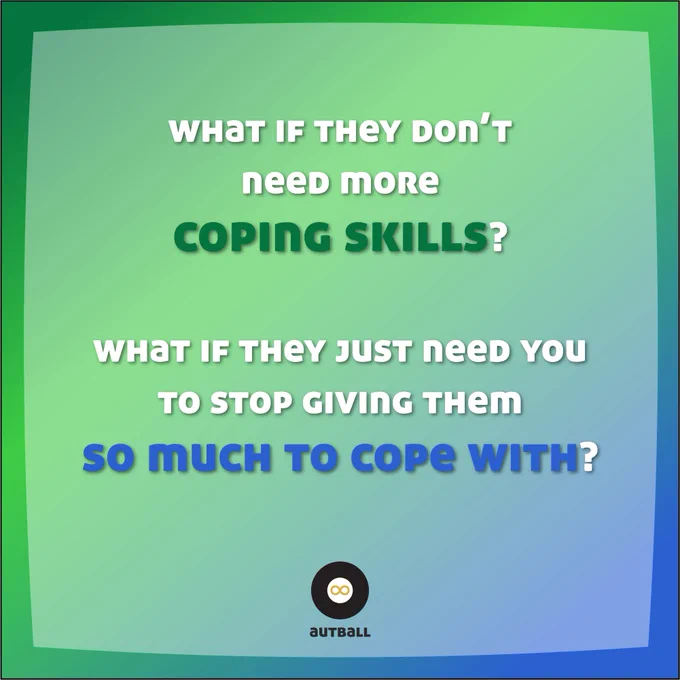 White text on a green/blue gradient background that reads:

“What if they don’t need more coping skills?
What if they just need you to stop giving them so much to cope with?”

Autball logo at the bottom.