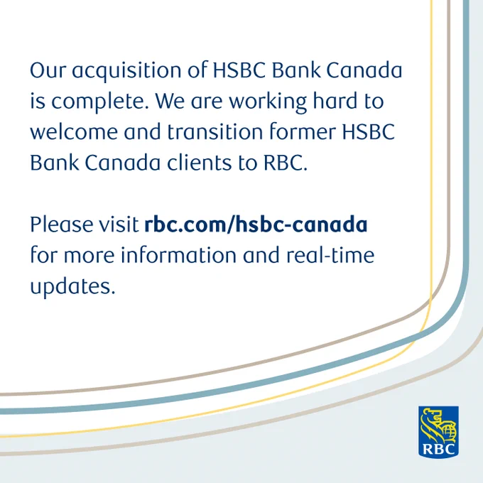 Our acquisition of HSBC Bank Canada is complete. We are working hard to welcome and transition former HSBC Bank Canada clients to RBC. Please visit rbc.com/hsbc-canada for more information and real-time updates.