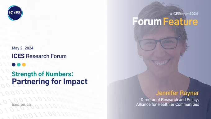 May 2, 2024
ICES Research Forum
Strength of Numbers: Partnering for Impact
#ICESforum2024
Forum Feature
Jennifer Rayner
Director of Research and Policy, Alliance for Healthier Communities

Photo of Jennifer Rayner