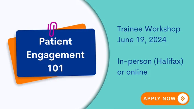 Dark blue post-it note against a white background on the left of the image with white text that reads 'Patient Engagement 101'. Blue background on the left with dark blue text saying 'Trainee Workshop. June 19, 2024. In-person (Halifax) or online. Apply now!'
