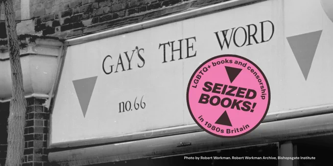 Black-and-white photo of Gay's the Word shopfront by Robert Workman, courtesy of the Robert Workman Archive, Bishopsgate Institute. Overlaid with pink and black circle reading SEIZED BOOKS! LGBTQ  books and censorship in 1980s Britain. 