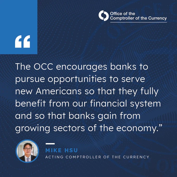 “The OCC encourages banks to pursue opportunities to serve new Americans so that they fully benefit from our financial system and so that banks gain from growing sectors of the economy.” – Acting Comptroller Michael J. Hsu