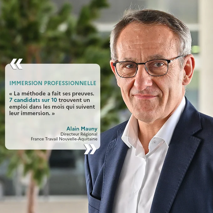 Photo d'Alain Mauny, Directeur Régional de France Travail Nouvelle-Aquitaine. Une citation sur l'immersion professionnelle indique que la méthode a fait ses preuves. 7 candidats sur 10 trouvent un emploi dans les mois qui suivent leur immersion.