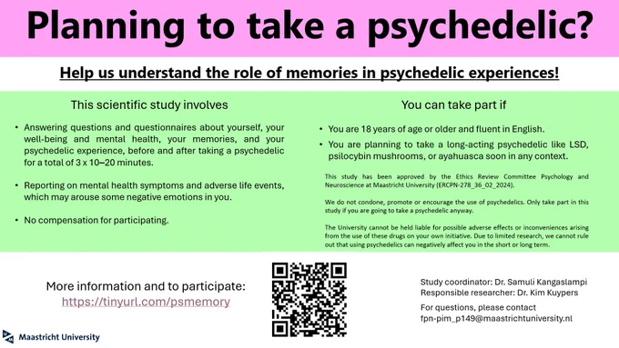 Planning to take a psychedelic? Help us understand the role of memories in psychedelic experiences. For more information and to join this Maastricht University study, see https://tinyurl.com/psmemory.