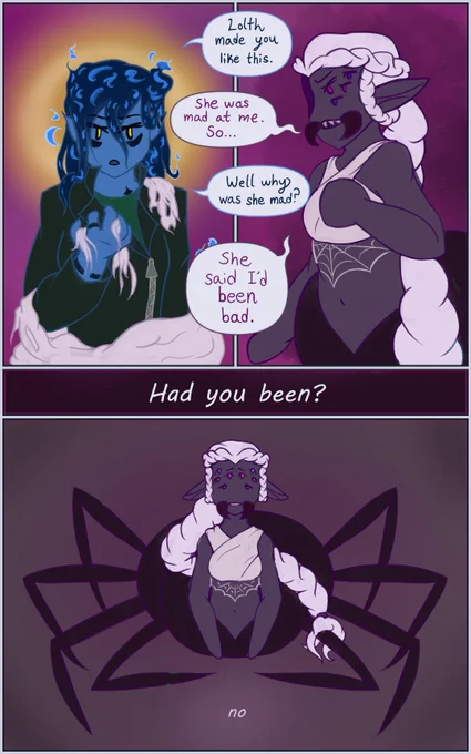 A comic of a scene from Stray Gods, but with Dani and Cressida from Rolling With Difficulty in place of the original characters. The first two panels are opposed views of Dani burning away a cocoon of spider silk and Cressida (who has been transformed into a Drider with a set of eight eyes and mandibles unnaturally stretching out her mouth) standing defensively. Their text bubbles converse across the panel line.
Dani: "Lolth made you like this."
Cressida: "She was made at me, so..."
Dani: "Well why was she mad?"
Cressida: "She said I'd been bad."
The next panel is white text on a dark background, asking, "Had you been?"
The final panel is a fullbody view of Cressida, crestfallen. In small text at the bottom of the panel answers, "no"