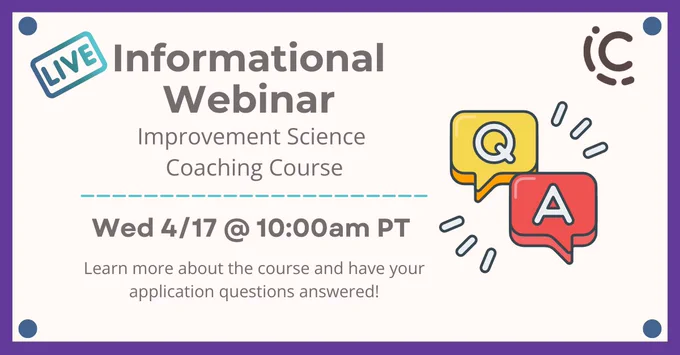 Live INformational Webinar, improvement science coaching course. Wed 4/17 @10am PT. Learn more abou thte course and have yoru application questions answered!