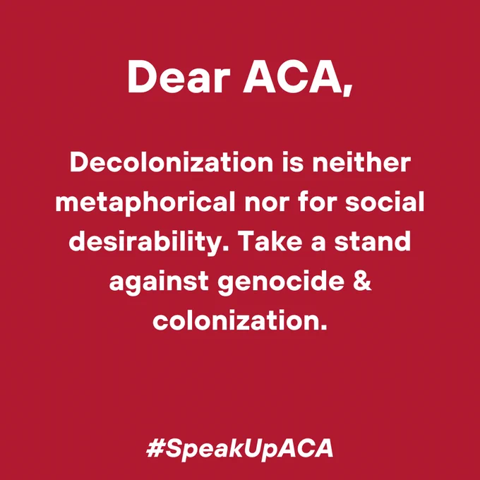 Dear ACA,
Decolonization is neither metaphorical nor for social desirability. Take a stand against genocide & colonization. #SpeakUpACA
