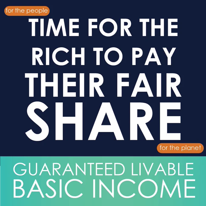 A dark blue background with white text reads "TIME FOR THE RICH TO PAY THEIR FAIR SHARE" a light teal background below reads "GUARANTEED LIVABLE BASIC INCOME" two orange bubbles above and below the other text read "for the people" and "for the planet"