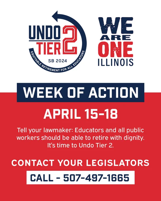 Undo Tier 2. We are one Illinois. Week of Action. April 15-18. Tell your lawmaker: Educators and all public workers should be able to retire with dignity. Contact your legislators. Call 507-497-1665