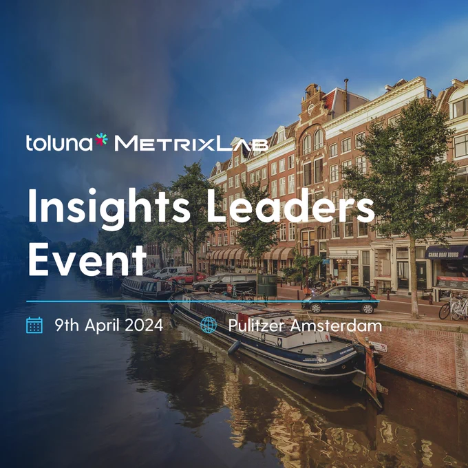 Save the Date🗓️ | Insights Leaders Event
9th April 2024 | Amsterdam, Netherlands

Join Toluna and MetrixLab April 9 in Amsterdam for an opportunity to elevate your insights strategies and drive success. 

What to expect at Insights Leaders Netherlands:
• Engage with and learn from insights leaders representing some of the most innovative brands, as they share their strategies for success and insights on industry trends.
• Explore how AI is revolutionizing the future of market research, and learn how you can leverage these advancements to gain a competitive edge.
• Connect with a diverse group of industry professionals, fostering valuable relationships and collaborations.

Contact us today for registration!