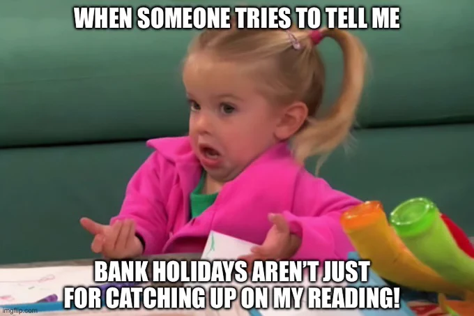 Good Luck Charlie Meme with girl pulling confused face, caption reads “When someone tries to tell me bank holidays aren’t just for catching up on my reading!”