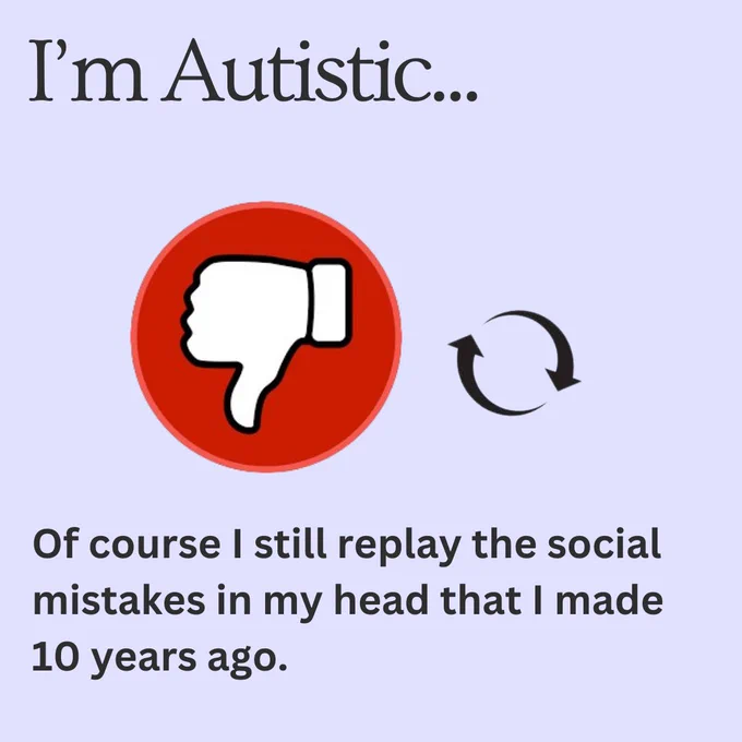 I’m Autistic...
Of course I still replay the social mistakes in my head that I made 10 years ago.